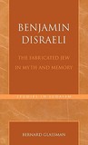 Benjamin Disraeli: The Fabricated Jew in Myth and Memory Benjamin Disraeli: The Fabricated Jew in Myth and Memory