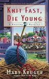 Knit Fast, Die Young by Mary Kruger Knit Fast, Die Young by Mary Kruger