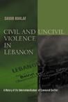 Civil and Uncivil Violence in Lebanon by Samir Khalaf Civil and Uncivil Violence in Lebanon by Samir Khalaf