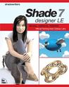 Shade 7 Designer LE: Model, Animate, Render [With CDROM]