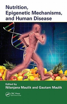 Nutrition, Epigenetic Mechanisms, and Human Disease Maulik Nilanjana Nutrition, Epigenetic Mechanisms, and Human Disease Maulik Nilanjana