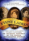 The First Ladies: From Martha Washington to Mamie Eisenhower, an Intimate Portrait of the Women Who Shaped America The First Ladies: From Martha Washington to Mamie Eisenhower, an Intimate Portrait of the Women Who Shaped America