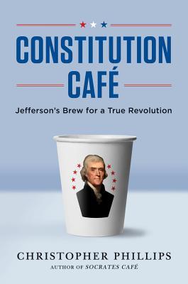 Constitution Cafe: Jefferson's Brew for a True Revolution: Jefferson's Brew for a True Revolution