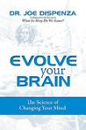 Evolve Your Brain: The Science of Changing Your Mind Evolve Your Brain: The Science of Changing Your Mind