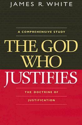 The God Who Justifies: A Comprehensive Study of the Doctrine of Justification