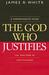 The God Who Justifies: A Comprehensive Study of the Doctrine of Justification