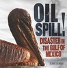 Oil Spill!: Disaster in the Gulf of Mexico Oil Spill!: Disaster in the Gulf of Mexico