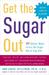 Get the Sugar Out: 501 Simple Ways to Cut the Sugar Out of Any Diet (Paperback)