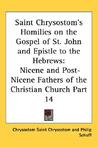 Saint Chrysostom's Homilies on the Gospel of St. John and Epistle to the Hebrews: Nicene and Post-Nicene Fathers of the Christian Church Part 14