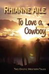 To Love a Cowboy by Rhianne Aile To Love a Cowboy by Rhianne Aile