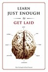 Learn Just Enough . . . to Get Laid by Tyler DeAngelo Learn Just Enough . . . to Get Laid by Tyler DeAngelo
