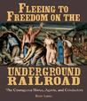 Fleeing to Freedom on the Underground Railroad: The Courageous Slaves, Agents, and Conductors