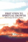 First Steps to Spiritual Growth: What Coming to the Earth Is All about First Steps to Spiritual Growth: What Coming to the Earth Is All about