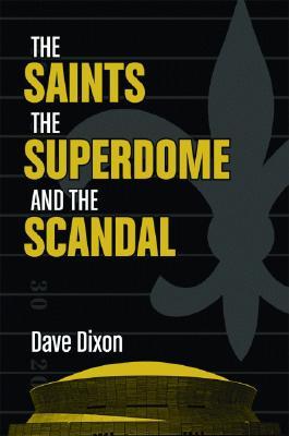 The Saints, the Superdome, and the Scandal Dave Dixon The Saints, the Superdome, and the Scandal Dave Dixon