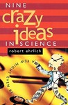 Nine Crazy Ideas in Science: A Few Might Even Be True Nine Crazy Ideas in Science: A Few Might Even Be True
