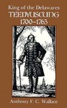 King of the Delawares: Teedyuscung, 1700-1763 King of the Delawares: Teedyuscung, 1700-1763