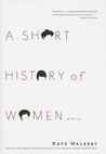 A Short History of Women by Kate Walbert A Short History of Women by Kate Walbert