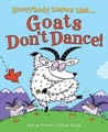 Everybody Knows That Goats Don't Dance!. Written by Alicia Potter Everybody Knows That Goats Don't Dance!. Written by Alicia Potter