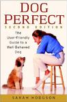 Dog Perfect: The User-Friendly Guide to a Well-Behaved Dog