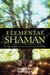 Elemental Shaman: One Man's Journey Into the Heart of Humanity, Spirituality & Ecology