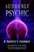 Suddenly Psychic: A Skeptic...