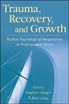 Trauma, Recovery, and Growth: Positive Psychological Perspectives on Posttraumatic Stress Trauma, Recovery, and Growth: Positive Psychological Perspectives on Posttraumatic Stress