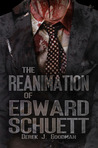 The Reanimation of Edward Schuett by Derek J. Goodman