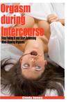 Orgasm During Intercourse: Stop Faking It And Start Achieving Mind Blowing Orgasms