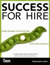 Success for Hire: Simple Strategies to Find and Keep Outstanding Employees