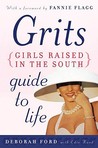 Grits (Girls Raised in the South) Guide to Life by Deborah Ford