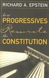 How Progressives Rewrote the Constitution How Progressives Rewrote the Constitution