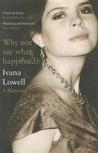 Why Not Say What Happened? by Ivana Lowell