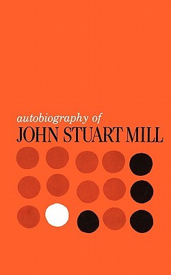 Autobiography of John Stuart Mill by John Stuart Mill