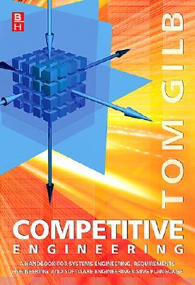 Competitive Engineering: A Handbook For Systems Engineering, Requirements Engineering, and Software Engineering Using Planguage Thomas Gilb