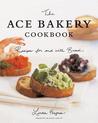 The Ace Bakery Cookbook: Recipes for and with Bread The Ace Bakery Cookbook: Recipes for and with Bread