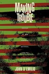 Making Trouble: Essays on Gay History, Politics, and the University Making Trouble: Essays on Gay History, Politics, and the University