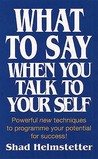 What to Say When You Talk to Yourself by Shad Helmstetter What to Say When You Talk to Yourself by Shad Helmstetter