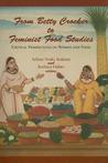 From Betty Crocker to Feminist Food Studies: Critical Perspectives on Women and Food From Betty Crocker to Feminist Food Studies: Critical Perspectives on Women and Food