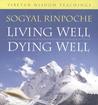 Living Well, Dying Well: Tibetan Wisdom Teachings Living Well, Dying Well: Tibetan Wisdom Teachings