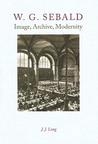 W. G. Sebald: Image, Archive, Modernity