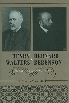 Henry Walters and Bernard Berenson: Collector and Connoisseur Stanley Mazaroff Henry Walters and Bernard Berenson: Collector and Connoisseur Stanley Mazaroff