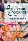 Ayurvedic Cooking for Westerners: Familiar Western Food Prepared with Ayurvedic Principles Ayurvedic Cooking for Westerners: Familiar Western Food Prepared with Ayurvedic Principles