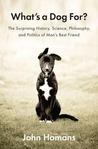 What's a Dog For? by John Homans