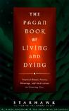 The Pagan Book of Living and Dying by Starhawk