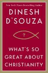 What's So Great About Christianity by Dinesh D'Souza