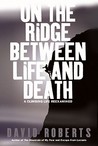 On the Ridge Between Life and Death: A Climbing Life Reexamined On the Ridge Between Life and Death: A Climbing Life Reexamined