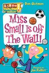 Miss Small Is off the Wall! by Dan Gutman Miss Small Is off the Wall! by Dan Gutman