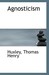 Agnosticism by Thomas Henry Huxley Agnosticism by Thomas Henry Huxley