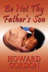 Be Not Thy Father's Son Be Not Thy Father's Son