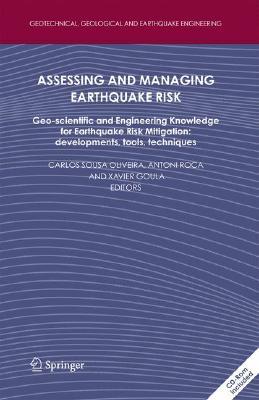 Assessing and Managing Earthquake Risk: Geo-Scientific and Engineering Knowledge for Earthquake Risk Mitigation: Developments, Tools, Techniques [With Carlos Sousa Oliveira Assessing and Managing Earthquake Risk: Geo-Scientific and Engineering Knowledge for Earthquake Risk Mitigation: Developments, Tools, Techniques [With Carlos Sousa Oliveira